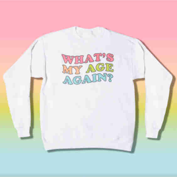 "What's My Age Again" Sweatshirt