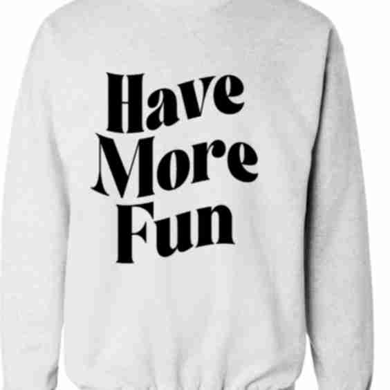 Have More Fun Sweatshirt