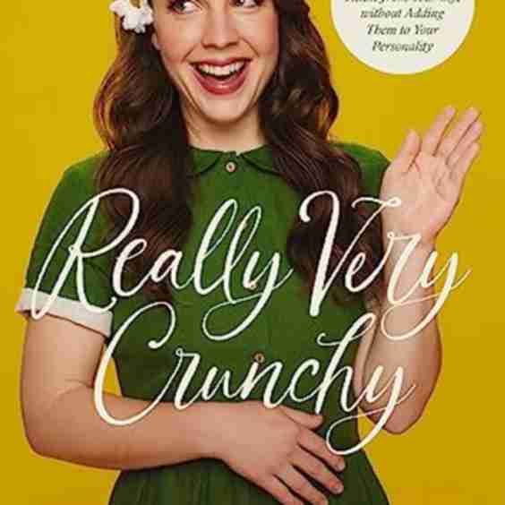 Really Very Crunchy A Beginners Guide To Removing Toxins From Your Life Without Adding Them To Your Personality