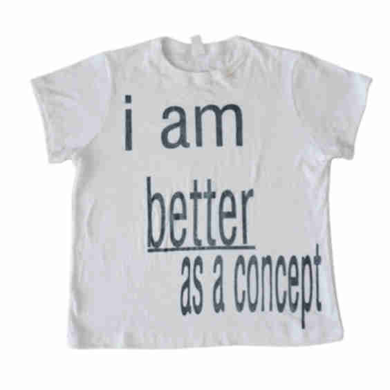 I Am Better As A Concept Tee