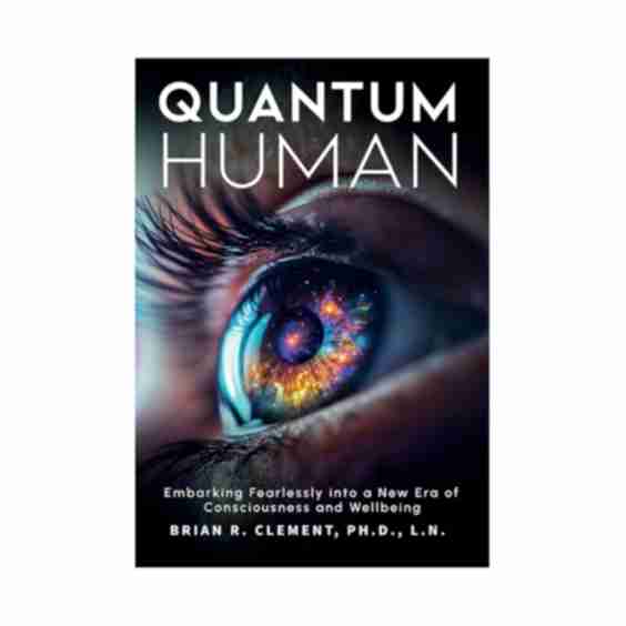 Quantum Human: Embarking Fearlessly into a New Era of Consciousness and Wellbeing