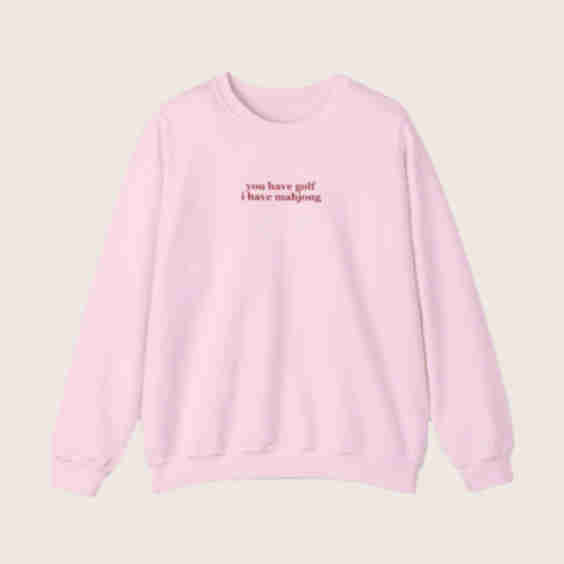 You Have Golf I have Mahjong Sweatshirt