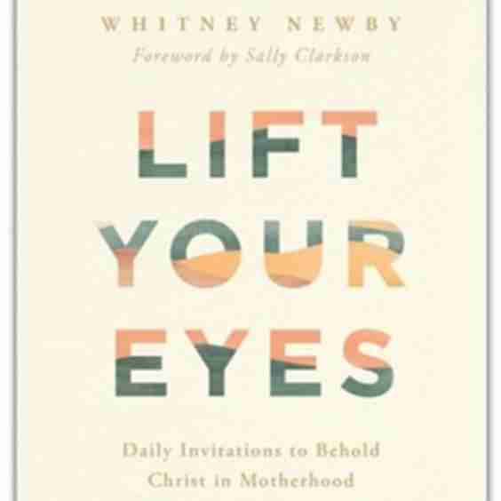 Lift Your Eyes: Daily Invitations to Behold Christ in Motherhood