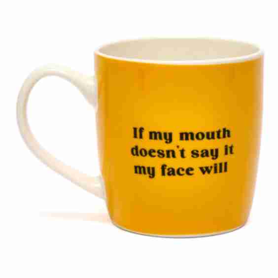 If my Mouth Doesn't Say it my Face Will Mug